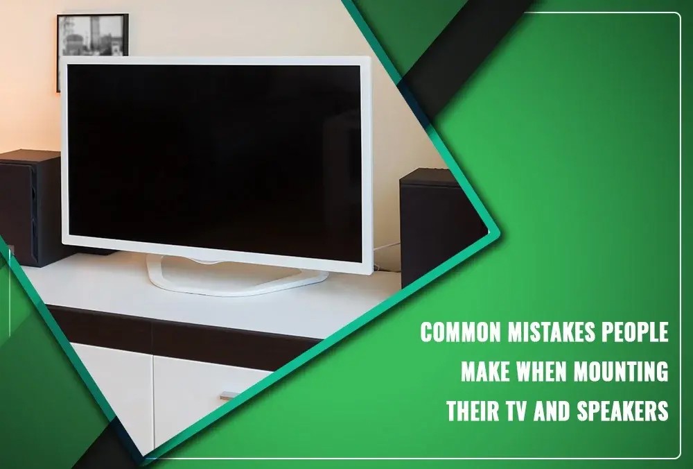 common mistakes people make when mounting their tv